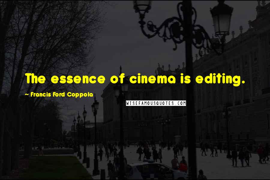Francis Ford Coppola Quotes: The essence of cinema is editing.