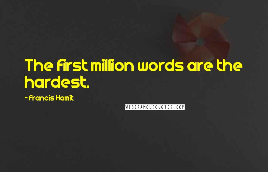 Francis Hamit Quotes: The first million words are the hardest.