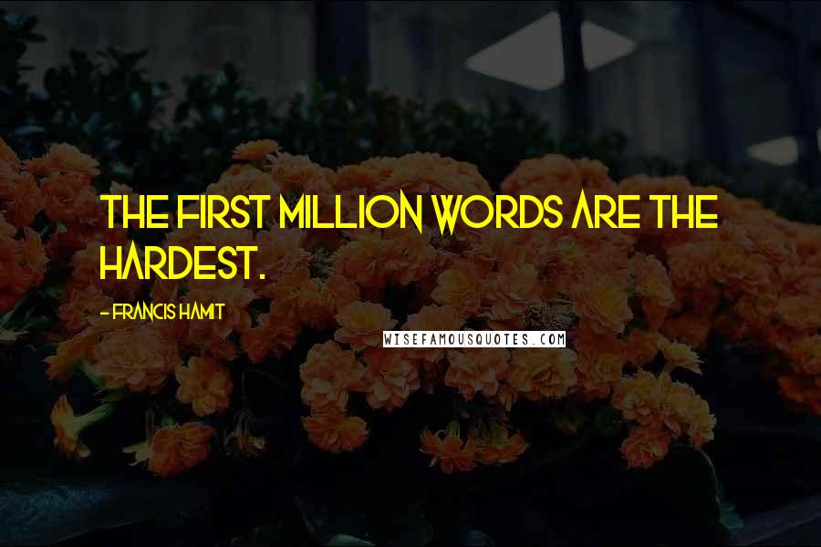 Francis Hamit Quotes: The first million words are the hardest.