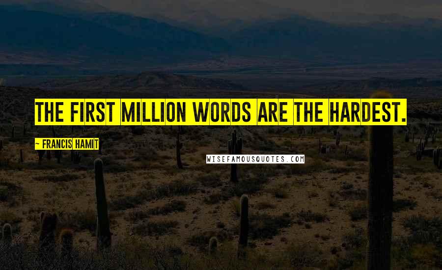 Francis Hamit Quotes: The first million words are the hardest.