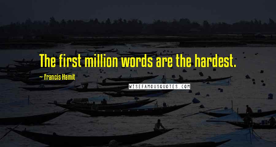 Francis Hamit Quotes: The first million words are the hardest.