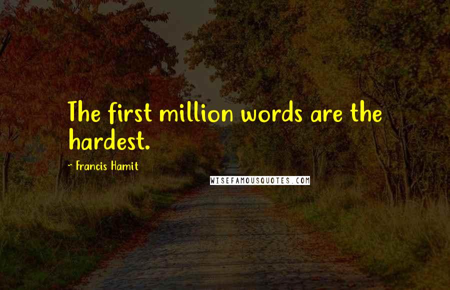 Francis Hamit Quotes: The first million words are the hardest.