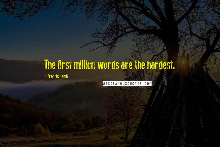 Francis Hamit Quotes: The first million words are the hardest.