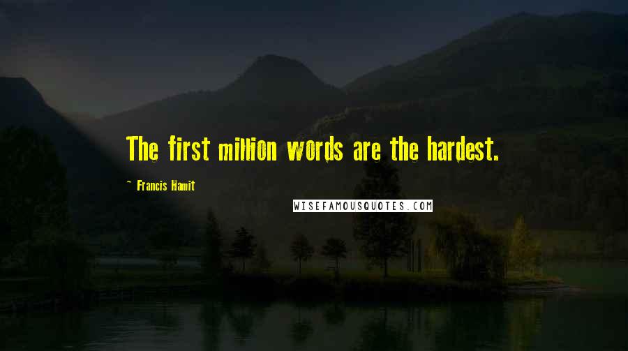 Francis Hamit Quotes: The first million words are the hardest.