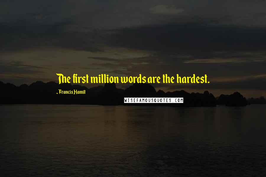 Francis Hamit Quotes: The first million words are the hardest.