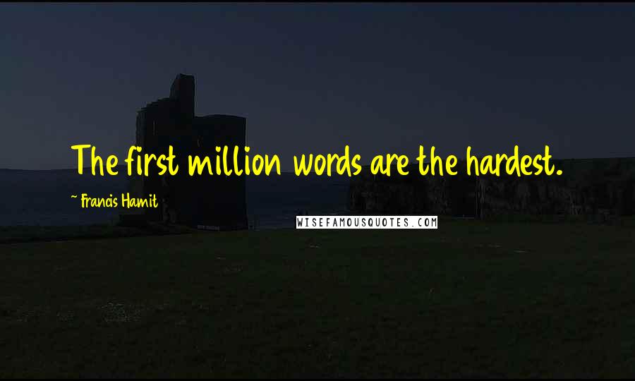 Francis Hamit Quotes: The first million words are the hardest.