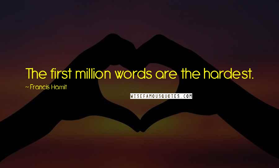 Francis Hamit Quotes: The first million words are the hardest.