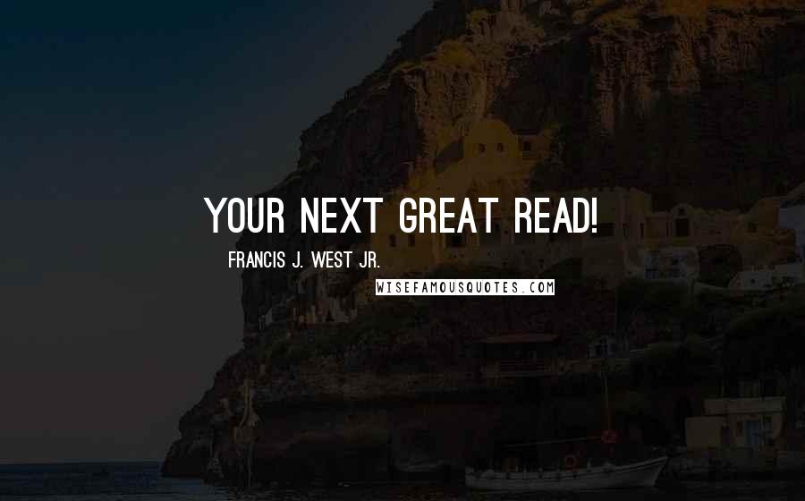 Francis J. West Jr. Quotes: your next great read!
