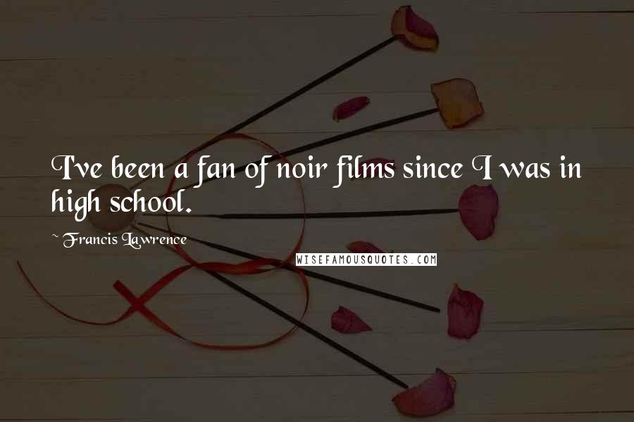 Francis Lawrence Quotes: I've been a fan of noir films since I was in high school.