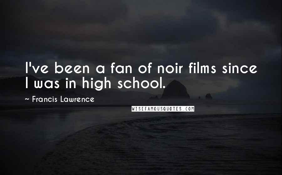 Francis Lawrence Quotes: I've been a fan of noir films since I was in high school.