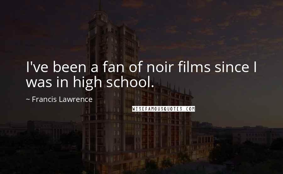 Francis Lawrence Quotes: I've been a fan of noir films since I was in high school.