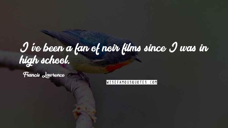 Francis Lawrence Quotes: I've been a fan of noir films since I was in high school.