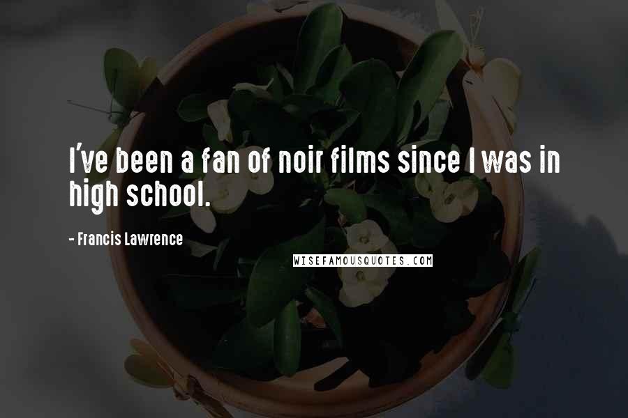 Francis Lawrence Quotes: I've been a fan of noir films since I was in high school.