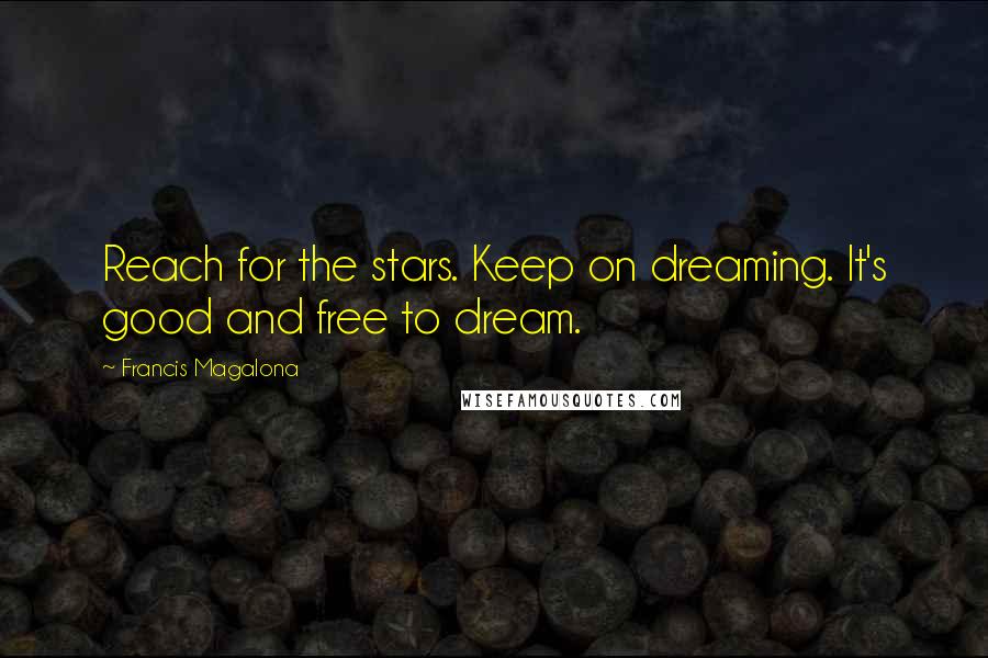 Francis Magalona Quotes: Reach for the stars. Keep on dreaming. It's good and free to dream.