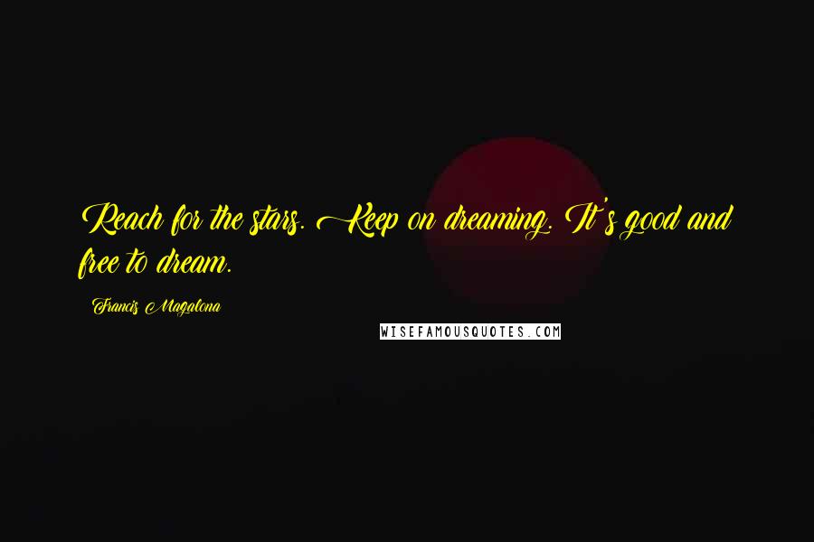 Francis Magalona Quotes: Reach for the stars. Keep on dreaming. It's good and free to dream.