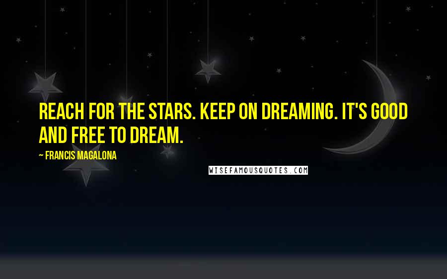 Francis Magalona Quotes: Reach for the stars. Keep on dreaming. It's good and free to dream.
