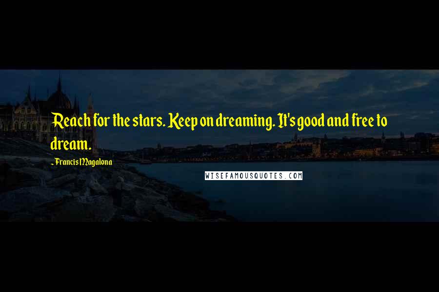 Francis Magalona Quotes: Reach for the stars. Keep on dreaming. It's good and free to dream.