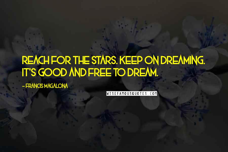 Francis Magalona Quotes: Reach for the stars. Keep on dreaming. It's good and free to dream.