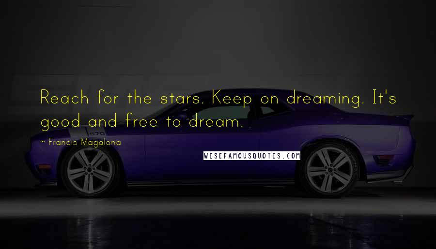 Francis Magalona Quotes: Reach for the stars. Keep on dreaming. It's good and free to dream.