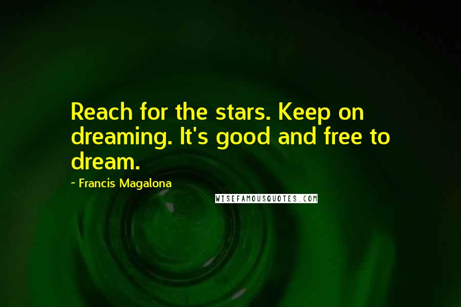 Francis Magalona Quotes: Reach for the stars. Keep on dreaming. It's good and free to dream.