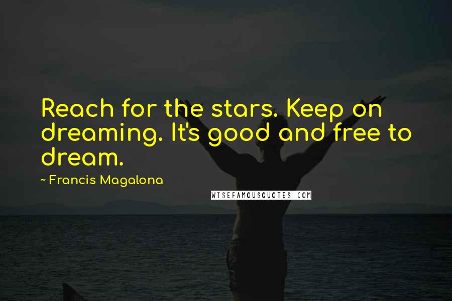 Francis Magalona Quotes: Reach for the stars. Keep on dreaming. It's good and free to dream.