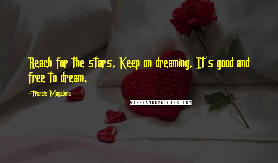 Francis Magalona Quotes: Reach for the stars. Keep on dreaming. It's good and free to dream.