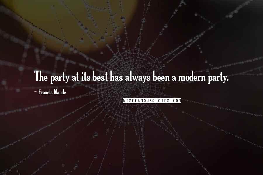 Francis Maude Quotes: The party at its best has always been a modern party.