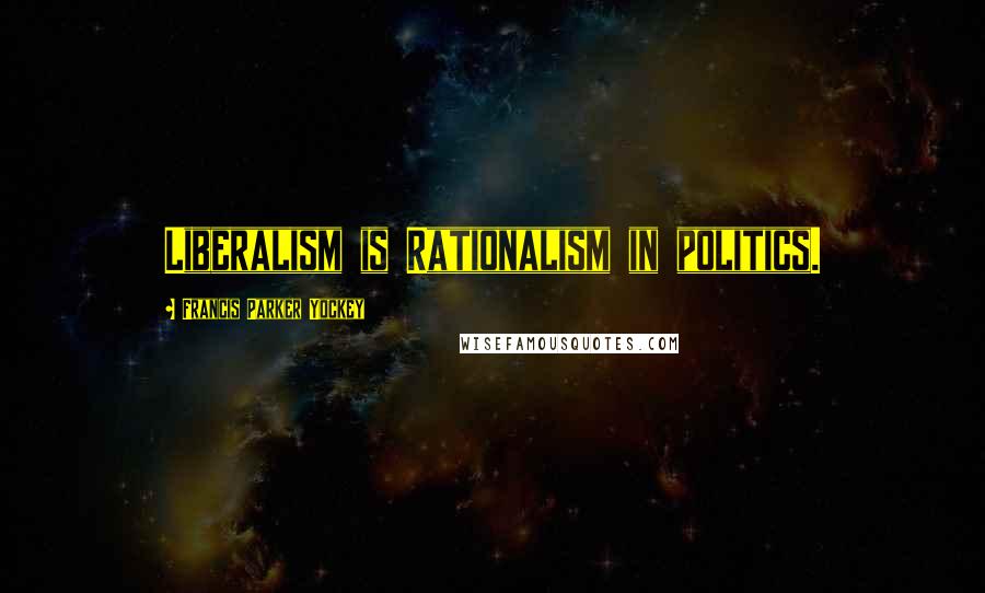 Francis Parker Yockey Quotes: Liberalism is Rationalism in politics.