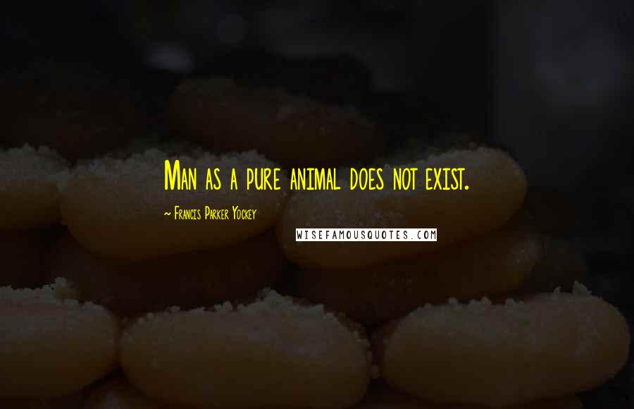 Francis Parker Yockey Quotes: Man as a pure animal does not exist.