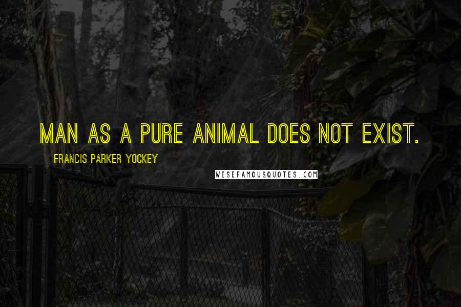 Francis Parker Yockey Quotes: Man as a pure animal does not exist.