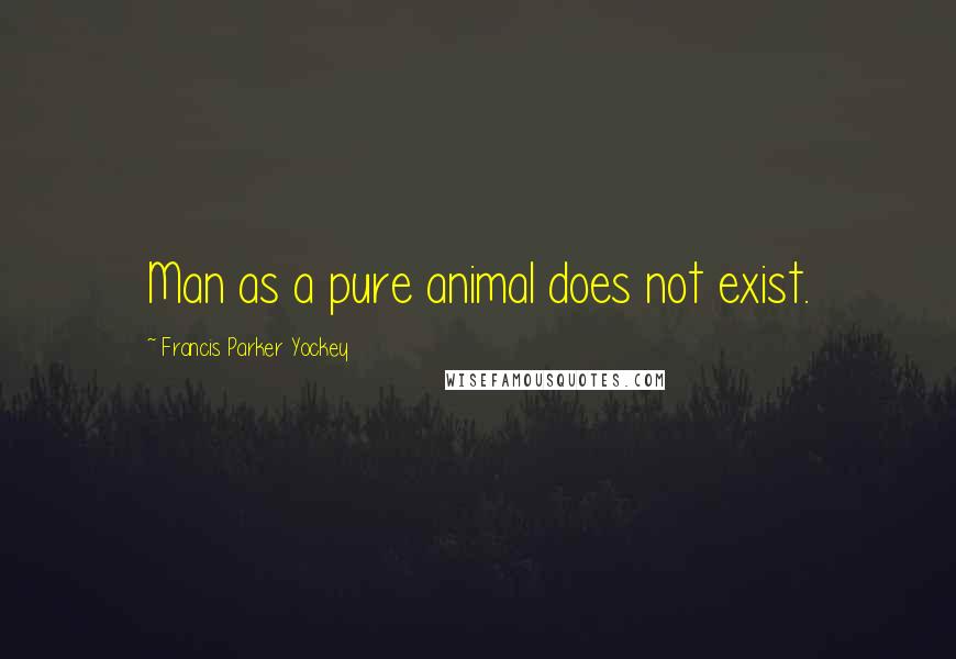 Francis Parker Yockey Quotes: Man as a pure animal does not exist.