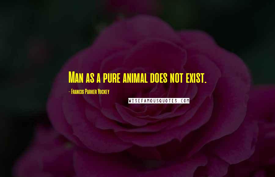 Francis Parker Yockey Quotes: Man as a pure animal does not exist.