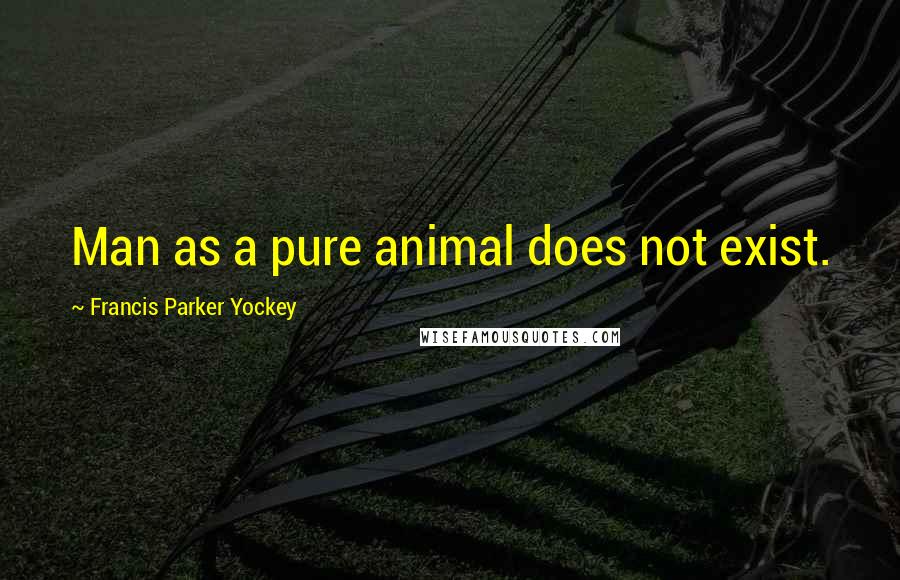 Francis Parker Yockey Quotes: Man as a pure animal does not exist.