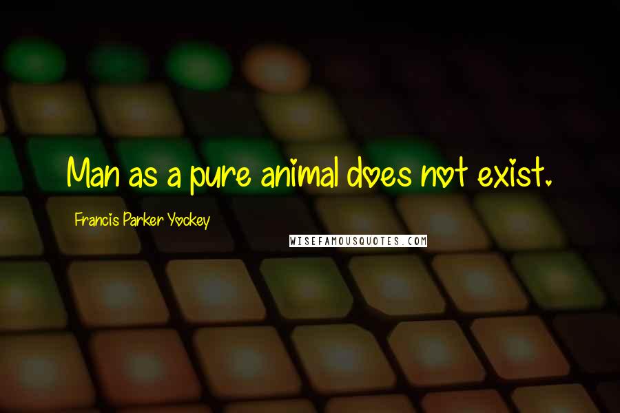Francis Parker Yockey Quotes: Man as a pure animal does not exist.