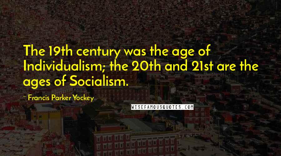 Francis Parker Yockey Quotes: The 19th century was the age of Individualism; the 20th and 21st are the ages of Socialism.