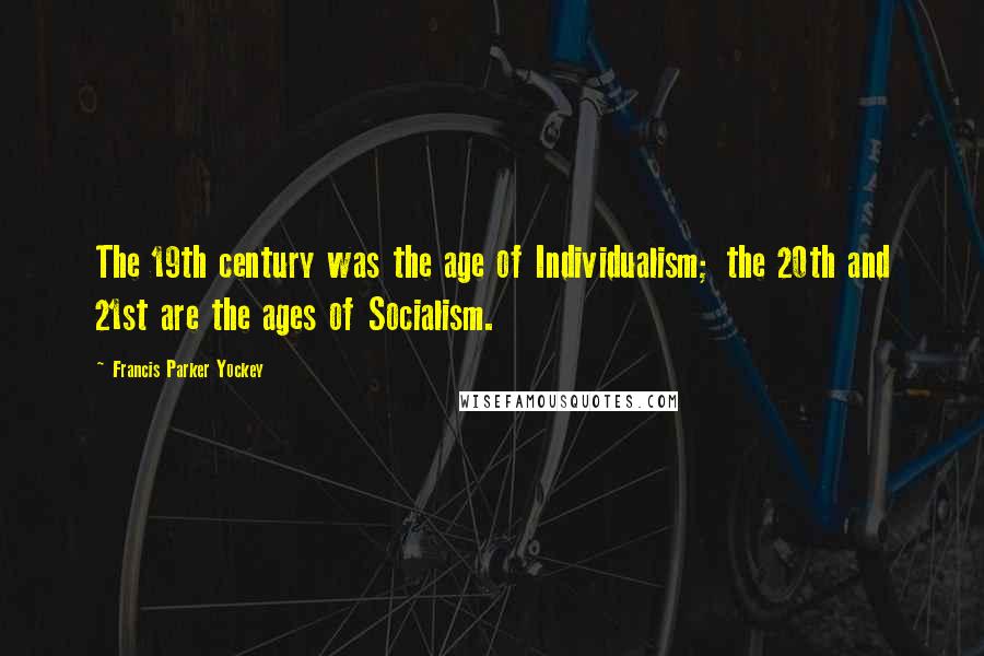 Francis Parker Yockey Quotes: The 19th century was the age of Individualism; the 20th and 21st are the ages of Socialism.