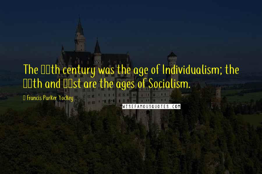 Francis Parker Yockey Quotes: The 19th century was the age of Individualism; the 20th and 21st are the ages of Socialism.