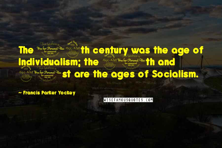 Francis Parker Yockey Quotes: The 19th century was the age of Individualism; the 20th and 21st are the ages of Socialism.