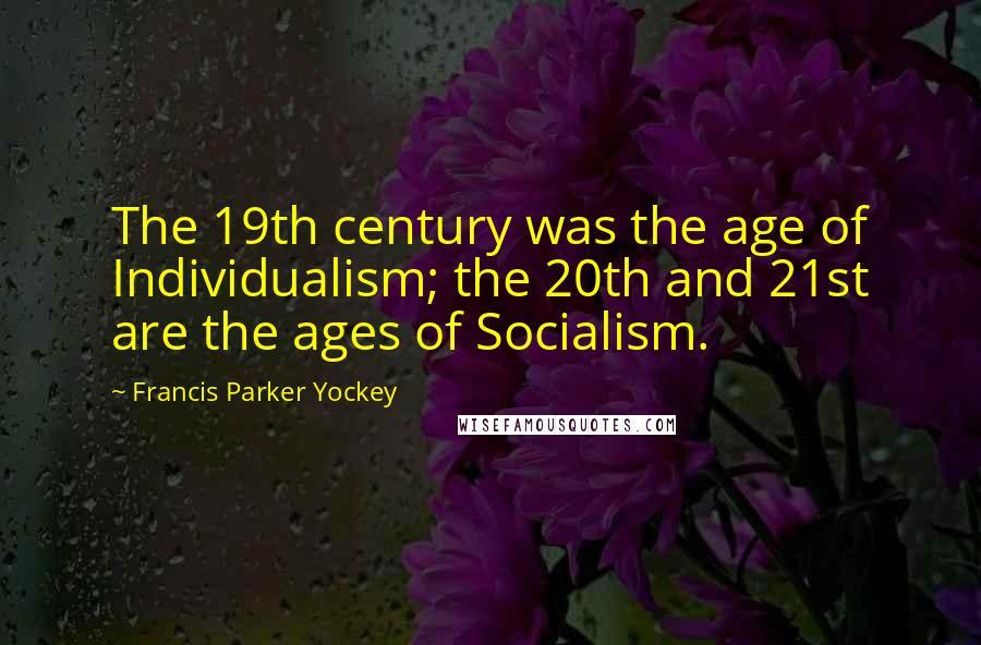 Francis Parker Yockey Quotes: The 19th century was the age of Individualism; the 20th and 21st are the ages of Socialism.