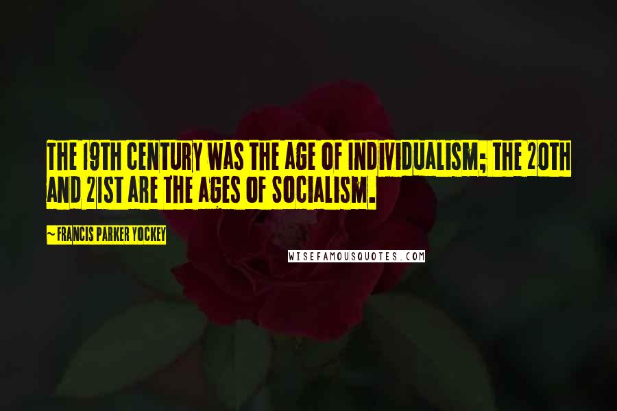 Francis Parker Yockey Quotes: The 19th century was the age of Individualism; the 20th and 21st are the ages of Socialism.