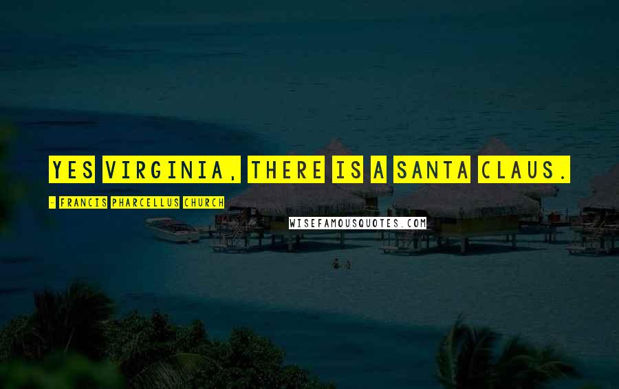 Francis Pharcellus Church Quotes: Yes Virginia, There is a Santa Claus.