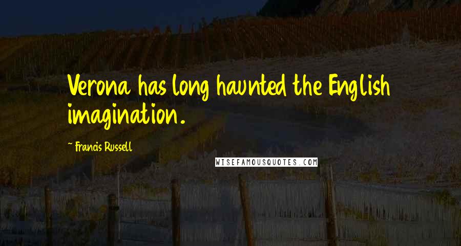 Francis Russell Quotes: Verona has long haunted the English imagination.