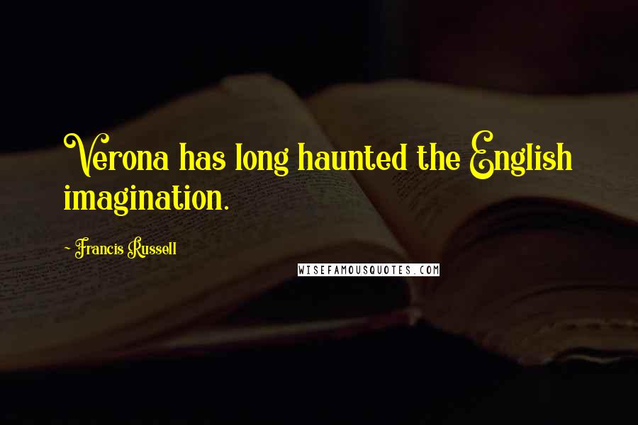 Francis Russell Quotes: Verona has long haunted the English imagination.