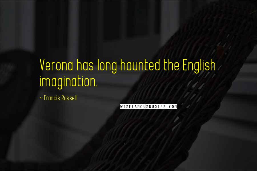 Francis Russell Quotes: Verona has long haunted the English imagination.