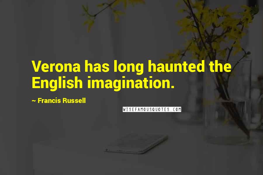 Francis Russell Quotes: Verona has long haunted the English imagination.