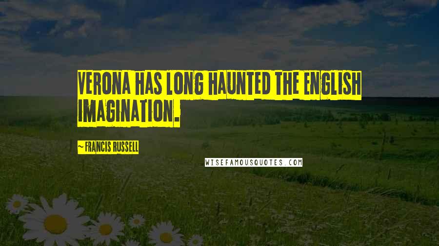 Francis Russell Quotes: Verona has long haunted the English imagination.