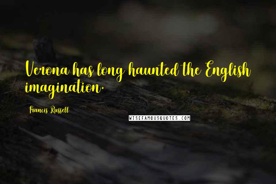 Francis Russell Quotes: Verona has long haunted the English imagination.