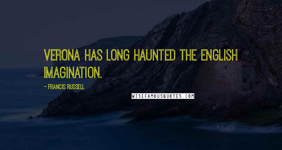 Francis Russell Quotes: Verona has long haunted the English imagination.