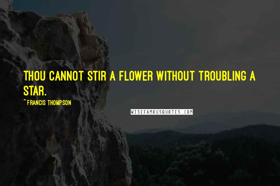 Francis Thompson Quotes: Thou cannot stir a flower Without troubling a star.
