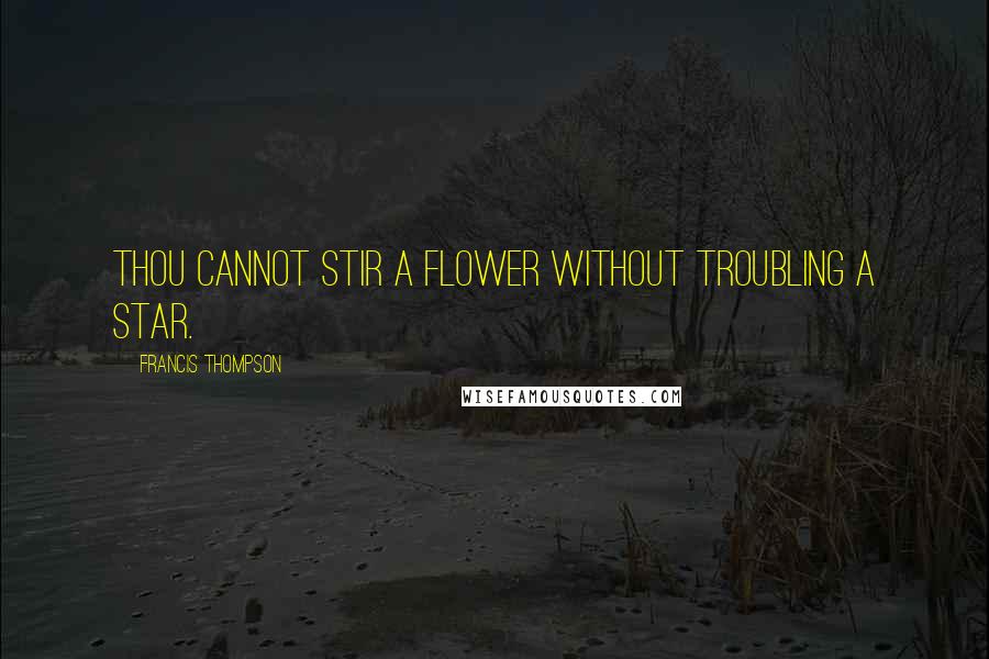 Francis Thompson Quotes: Thou cannot stir a flower Without troubling a star.